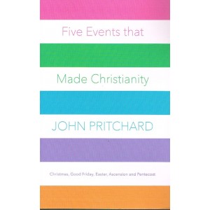 Five Events That Made Christianity by John Pritchard